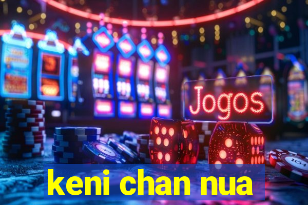 keni chan nua